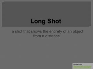 a shot that shows the entirety of an object
from a distance
Picture Credit
http://www.flickr.com/photos/
shankaronline/8390956853/
 