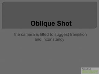 the camera is tilted to suggest transition
and inconstancy
Picture Credit
http://www.flickr.com/ph
otos/csb13/169676127/
 