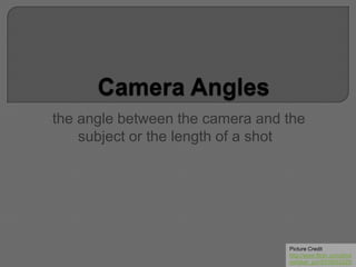 the angle between the camera and the
subject or the length of a shot
Picture Credit
http://www.flickr.com/phot
os/biker_jun/5316053225/
 