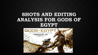 SHOTS AND EDITING
ANALYSIS FOR GODS OF
EGYPT
 