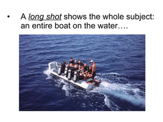 A  long shot  shows the whole subject:  an entire boat on the water…. 