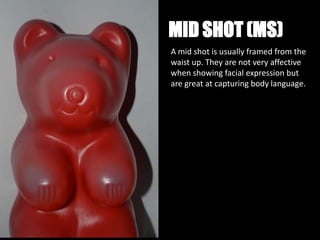 MID SHOT (MS)
A mid shot is usually framed from the
waist up. They are not very affective
when showing facial expression but
are great at capturing body language.
 