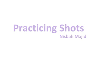 Practicing Shots
Nisbah Majid

 