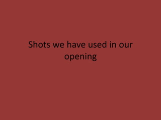 Shots we have used in our
        opening
 