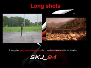 Long shots
A long shot gives more background but the characters is still a bit detailed