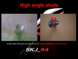 High angle shots
A high angle shot gives you the sense of someone watching you from above