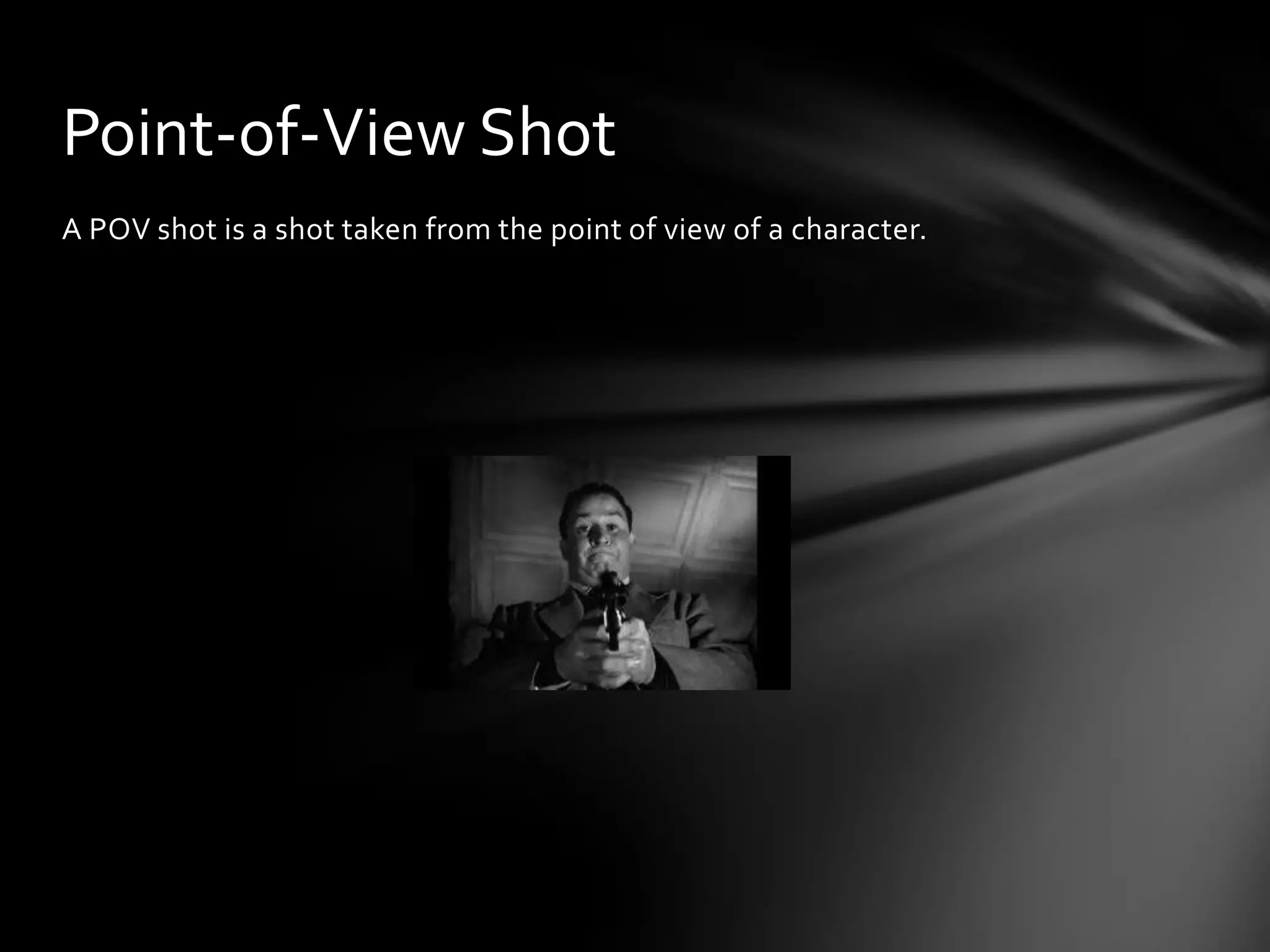 Point-of-View Shot
A POV shot is a shot taken from the point of view of a character.
 