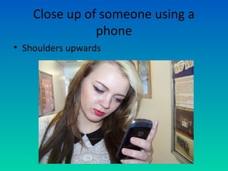 Close up of someone using a
phone
• Shoulders upwards