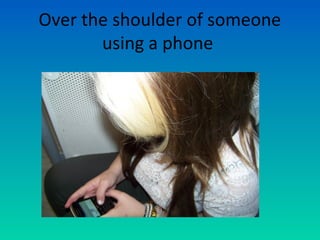 Over the shoulder of someone
using a phone