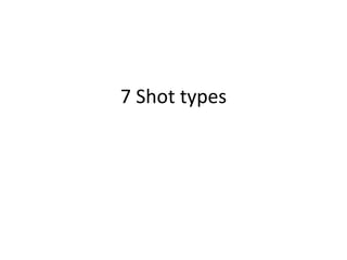 7 Shot types 
 