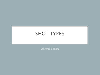 SHOT TYPES
Women in Black
 