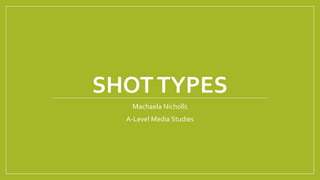 SHOTTYPES
Machaela Nicholls
A-Level Media Studies
 