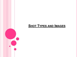 SHOT TYPES AND IMAGES
 