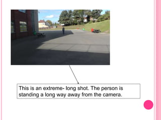 This is an extreme- long shot. The person is
standing a long way away from the camera.
 