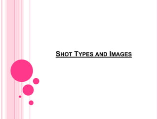 SHOT TYPES AND IMAGES
 