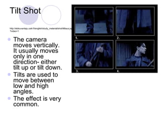 Tilt Shot <ul><li>The camera moves vertically. It usually moves only in one direction- either tilt up or tilt down. </li><...