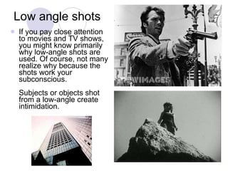 Low angle shots <ul><li>If you pay close attention to movies and TV shows, you might know primarily why low-angle shots ar...