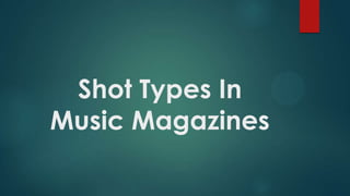 Shot Types In
Music Magazines

 