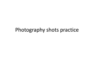 Photography shots practice

 