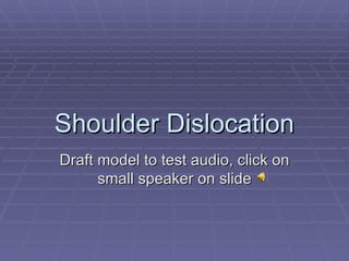 Shoulder Dislocation Draft model to test audio, click on small speaker on slide 