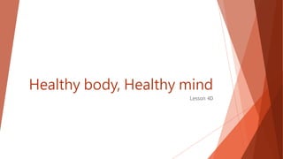Healthy body, Healthy mind
Lesson 4D
 