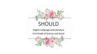 SHOULD
English Language and Literature
First Grade of Science and Social
 