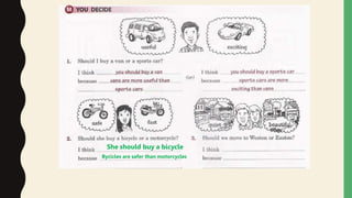 She should buy a bicycle
Bycicles are safer than motorcycles
 