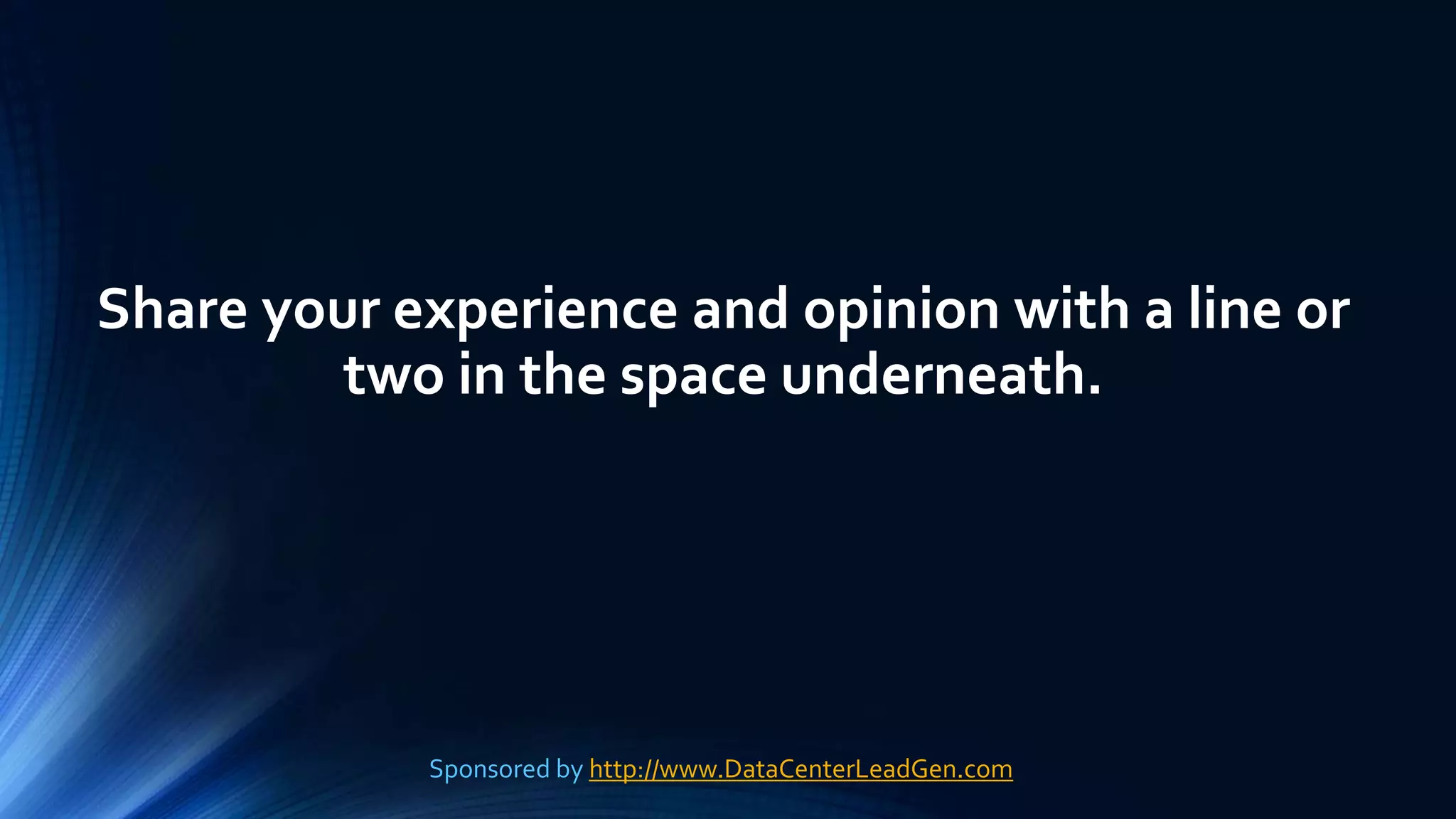 Share your experience and opinion with a line or
two in the space underneath.
Sponsored by http://www.DataCenterLeadGen.com
 