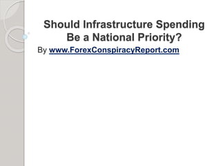 Should Infrastructure Spending
Be a National Priority?
By www.ForexConspiracyReport.com
 