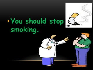 •You should stop 
smoking. 
 