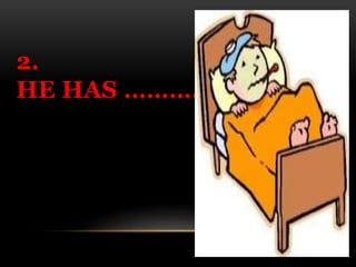 2. 
HE HAS ……………………, 
 