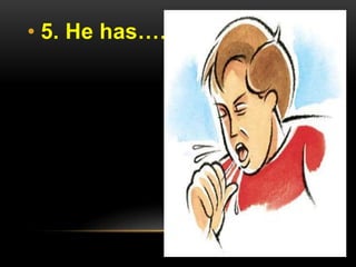• 5. He has……………… 
 