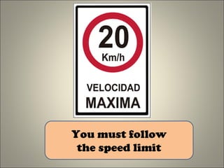 You must follow
the speed limit
 