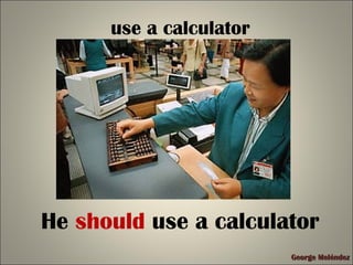 George MeléndezGeorge Meléndez
use a calculator
He should use a calculator
 