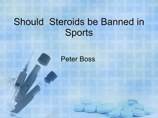 Should  Steroids be Banned in Sports Peter Boss  