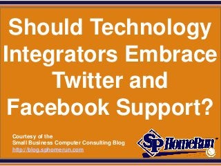 SPHomeRun.com


 Should Technology
Integrators Embrace
     Twitter and
 Facebook Support?
  Courtesy of the
  Small Business Computer Consulting Blog
  http://blog.sphomerun.com
 