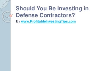 Should You Be Investing in
Defense Contractors?
By www.ProfitableInvestingTips.com
 