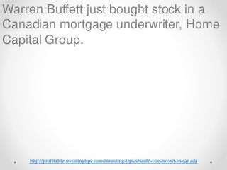 http://profitableinvestingtips.com/investing-tips/should-you-invest-in-canada
Warren Buffett just bought stock in a
Canadi...