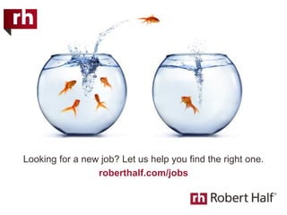 Looking for a new job? Let us help you find the right one.
roberthalf.com/jobs
 