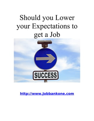Should you Lower
your Expectations to
     get a Job




 http://www.Jobbankone.com
 