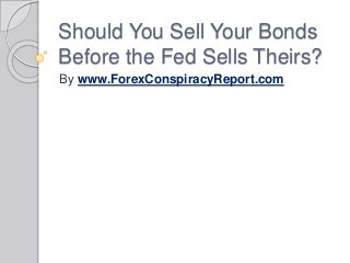 Should You Sell Your Bonds
Before the Fed Sells Theirs?
By www.ForexConspiracyReport.com
 