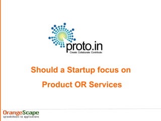 Should a Startup focus on  Product OR Services 