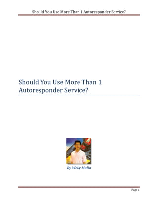 Should You Use More Than 1 Autoresponder Service?




Should You Use More Than 1
Autoresponder Service?




                      By Welly Mulia




                                                        Page 1
 