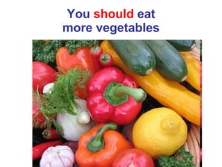 You  should  eat more vegetables 