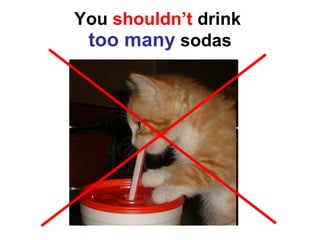 You  shouldn’t  drink  too many  sodas 