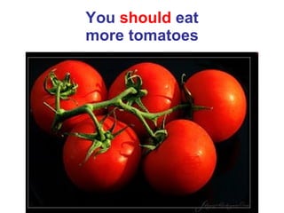 You  should  eat more tomatoes 