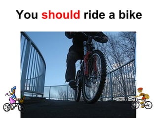 You   should   ride a bike 