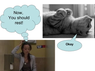 Now,  Y ou should rest! Okay 