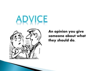 An opinion you give 
someone about what 
they should do. 
 