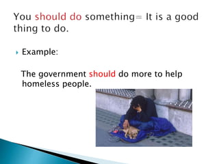  Example: 
The government should do more to help 
homeless people. 
 